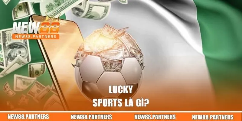 Lucky Sports | Điểm Đến Lý Tưởng Cho Tín Đồ Đam Mê Thể Thao 1 Lucky Sports là gì?