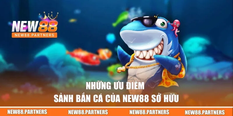 Bắn Cá New88 | Sân Chơi Đổi Thưởng Vui Nhộn, Giá Trị 2 Những ưu điểm sảnh bắn cá của New88 sở hữu